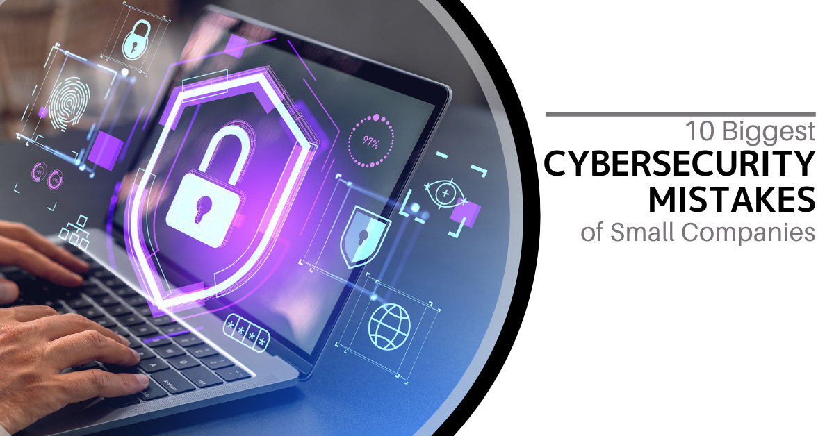 Top 10 Cybersecurity Mistakes Small Businesses Make